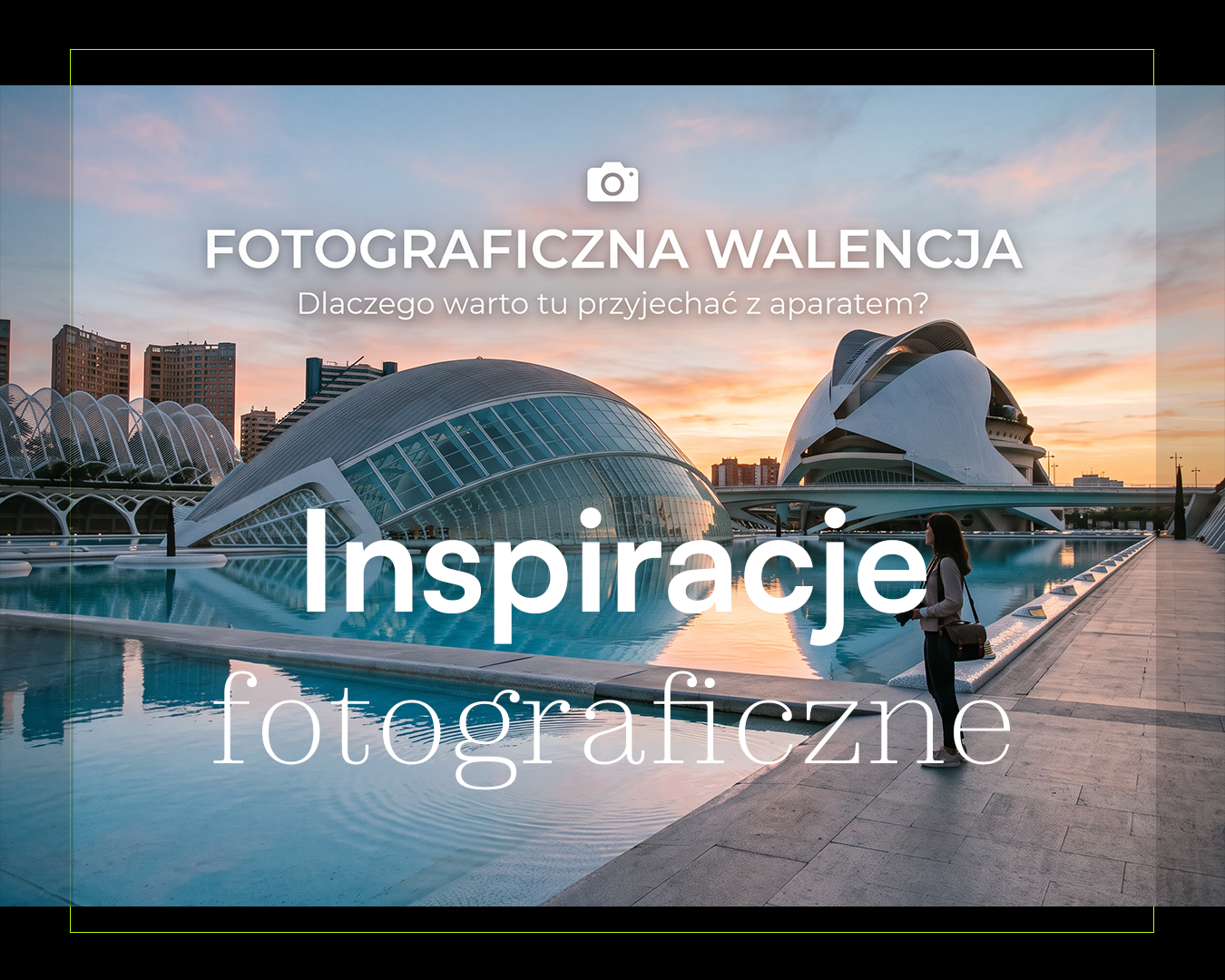 Fotograficzna Walencja – dlaczego warto tu przyjechać z aparatem?